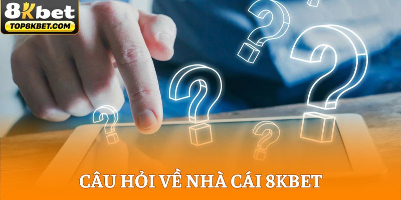 Câu hỏi về nhà cái 8KBET