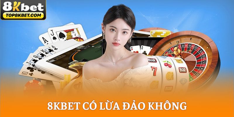 8KBET Có Lừa Đảo Không? Làm Rõ Thực Hư Yên Tâm Đặt Cược