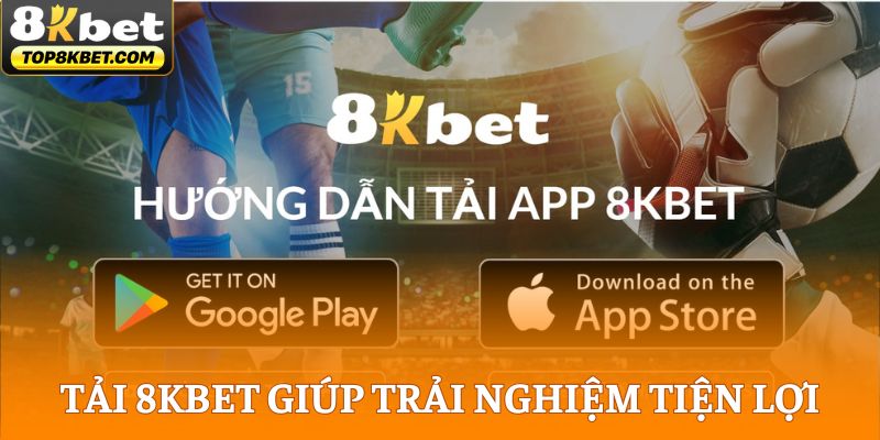 Tải 8KBET giúp trải nghiệm tiện lợi