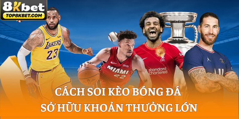 Cách Soi Kèo Bóng Đá Chuẩn Sở Hữu Khoản Thưởng Lớn