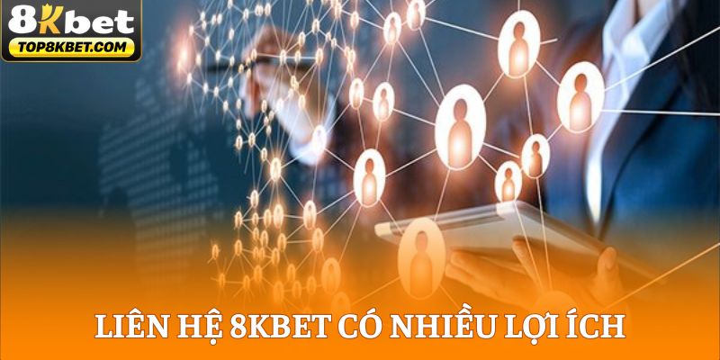 Liên hệ 8KBET có nhiều lợi ích