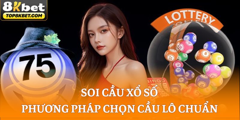 Soi Cầu Xổ Số - Điểm Danh Phương Pháp Chọn Cầu Lô Chuẩn